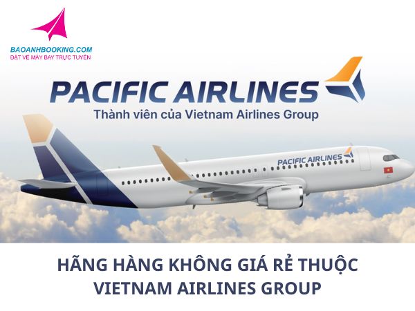 Nhiều hành khách lựa chọn Pacific Airlines khi tìm kiếm vé máy bay giá rẻ